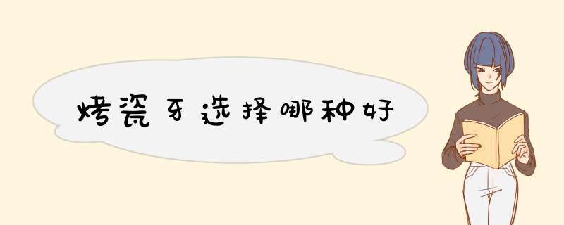 烤瓷牙选择哪种好