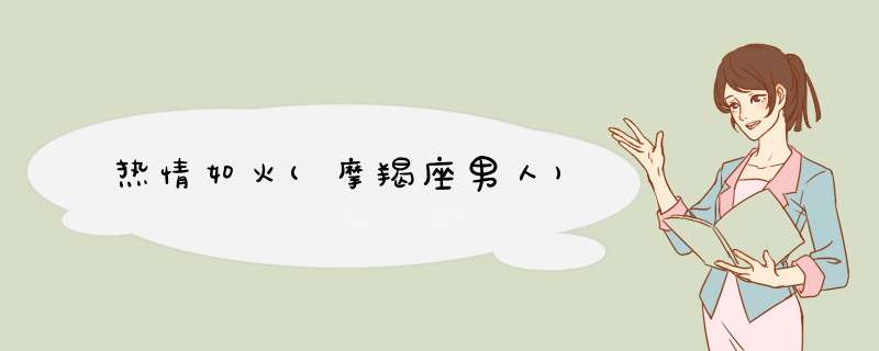 热情如火(摩羯座男人)