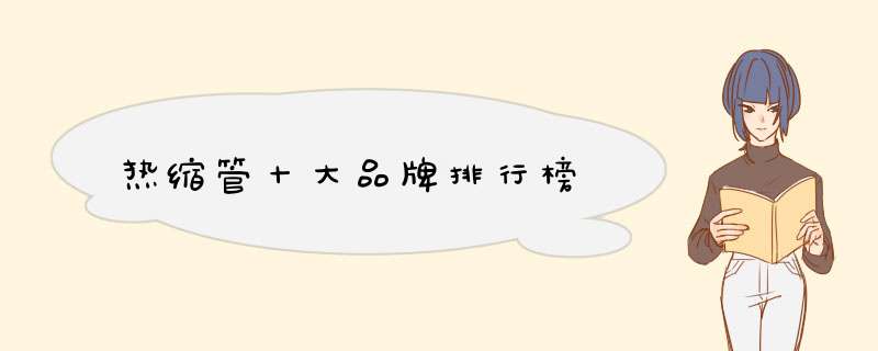 热缩管十大品牌排行榜