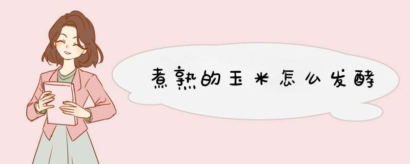 煮熟的玉米怎么发酵