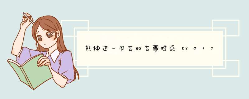 熊神进一周吉时吉事提点【2017.4.8-4.14】