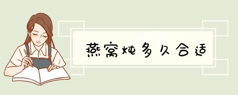 燕窝炖多久合适