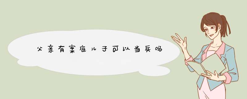 父亲有案底儿子可以当兵吗