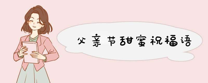 父亲节甜蜜祝福语