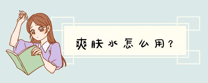 爽肤水怎么用？
