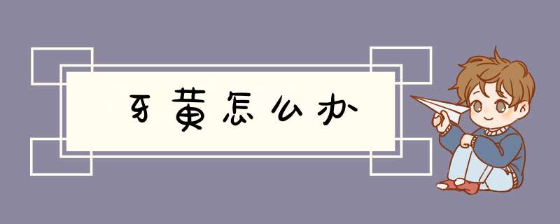 牙黄怎么办