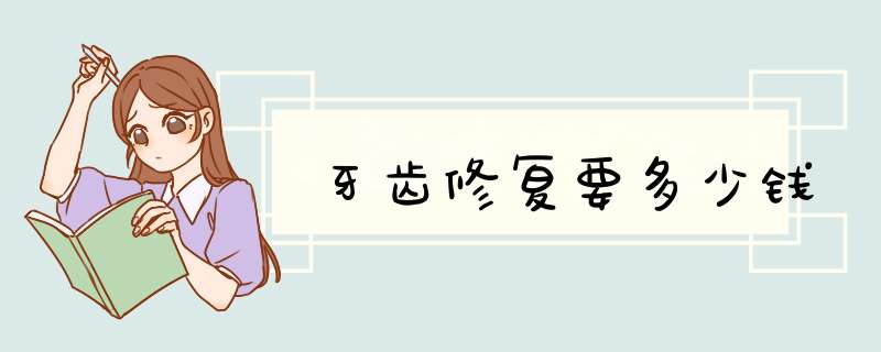 牙齿修复要多少钱