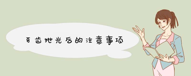 牙齿抛光后的注意事项
