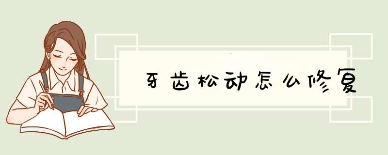 牙齿松动怎么修复