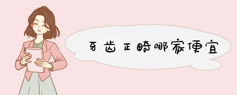 牙齿正畸哪家便宜