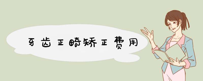 牙齿正畸矫正费用