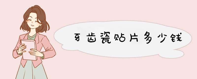 牙齿瓷贴片多少钱