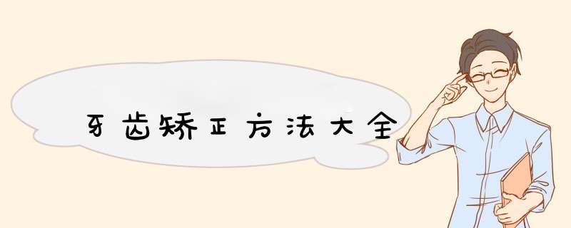 牙齿矫正方法大全