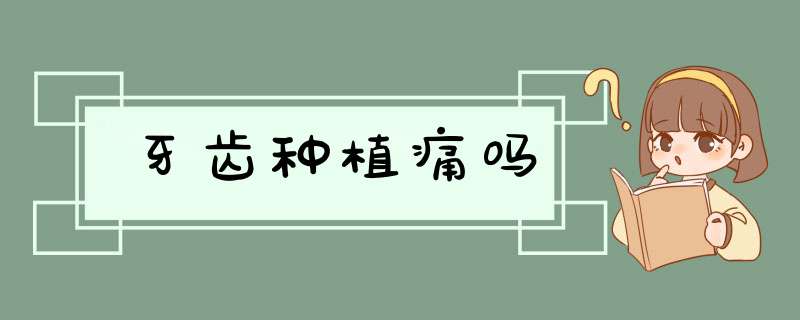 牙齿种植痛吗
