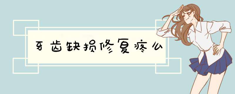 牙齿缺损修复疼么