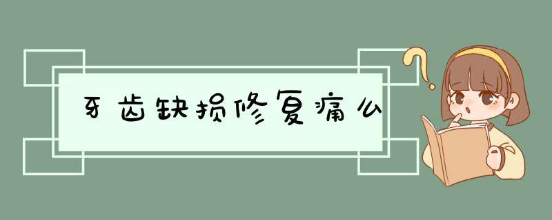 牙齿缺损修复痛么