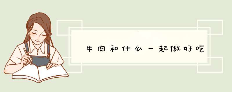 牛肉和什么一起做好吃