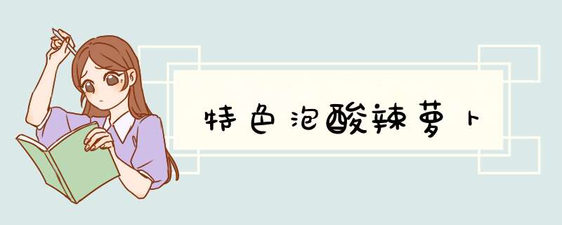 特色泡酸辣萝卜
