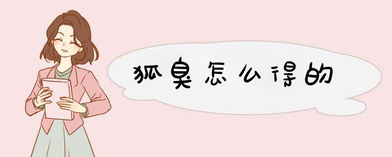 狐臭怎么得的