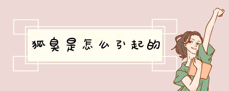 狐臭是怎么引起的