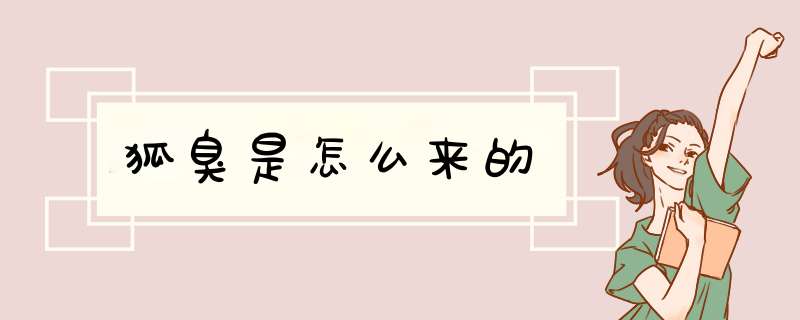 狐臭是怎么来的