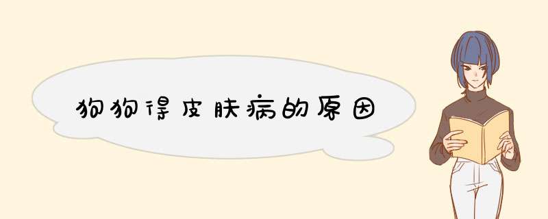 狗狗得皮肤病的原因