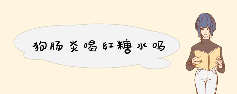 狗肠炎喝红糖水吗