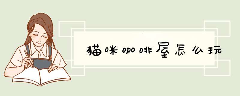 猫咪咖啡屋怎么玩