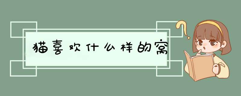 猫喜欢什么样的窝