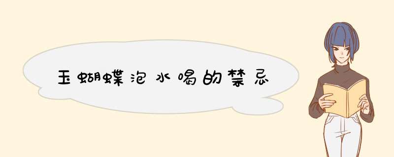 玉蝴蝶泡水喝的禁忌