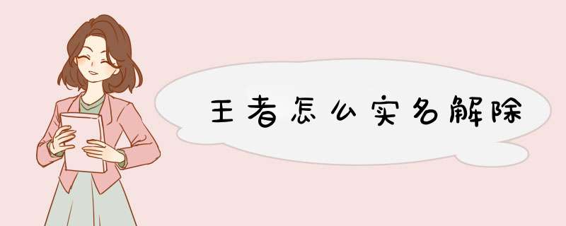 王者怎么实名解除
