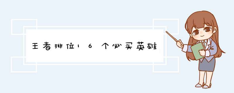 王者排位16个必买英雄