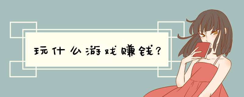 玩什么游戏赚钱？