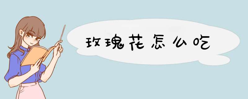 玫瑰花怎么吃