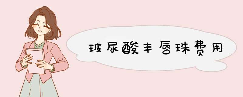 玻尿酸丰唇珠费用