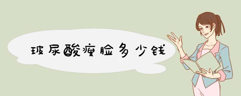 玻尿酸瘦脸多少钱