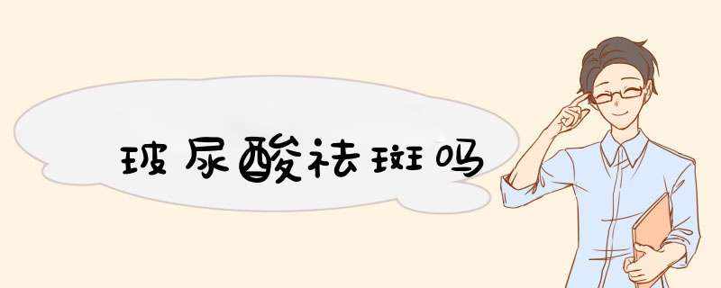 玻尿酸祛斑吗