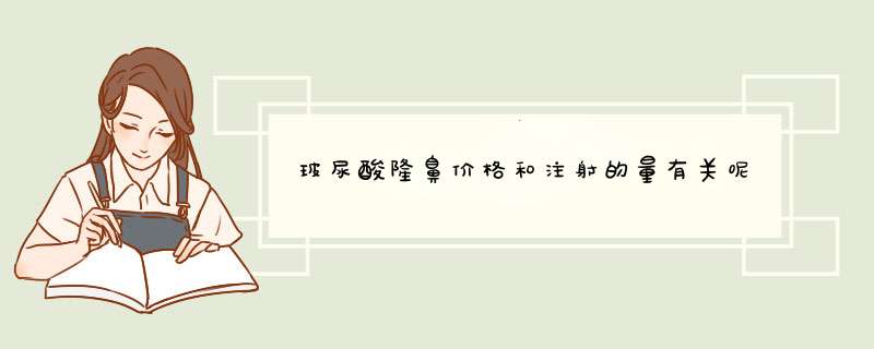 玻尿酸隆鼻价格和注射的量有关呢