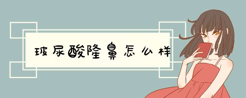 玻尿酸隆鼻怎么样