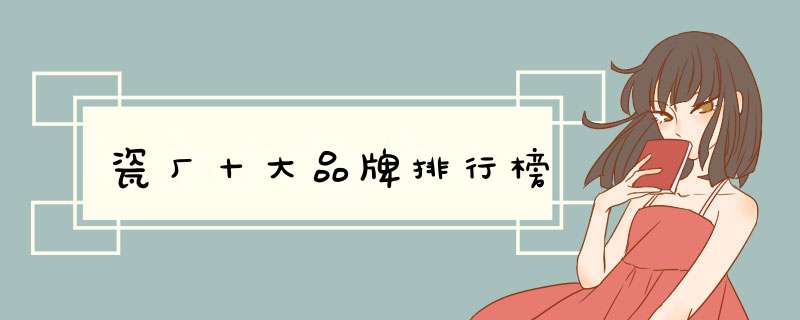 瓷厂十大品牌排行榜