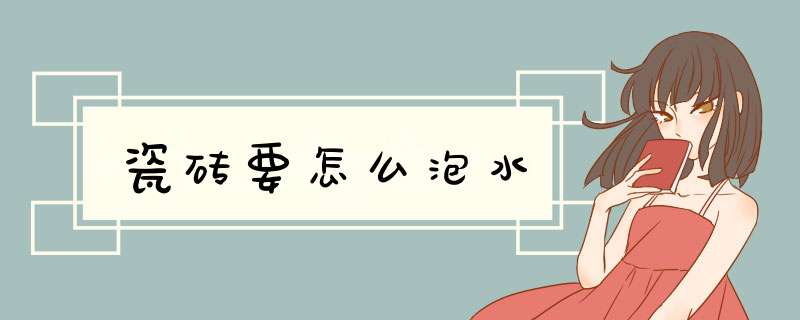 瓷砖要怎么泡水