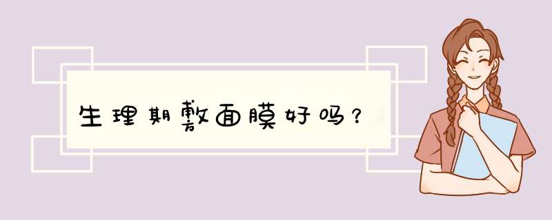生理期敷面膜好吗？