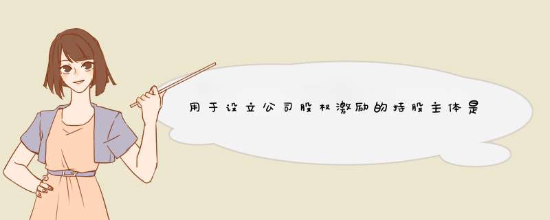 用于设立公司股权激励的持股主体是采用有限责任公司还是有限合伙
