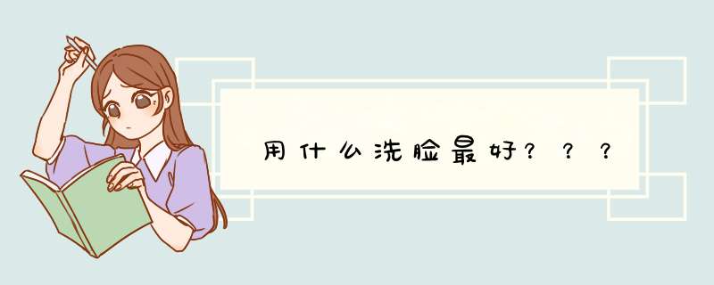 用什么洗脸最好？？？