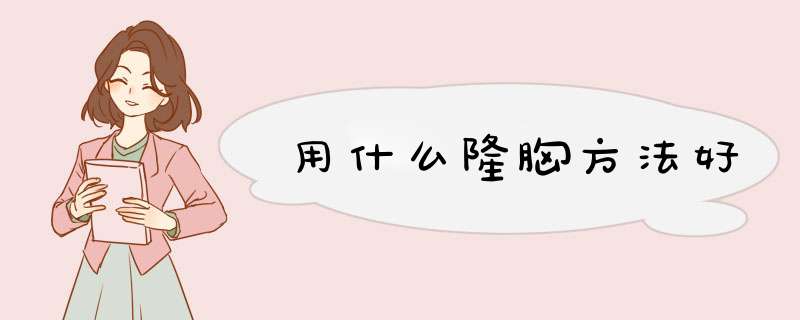 用什么隆胸方法好