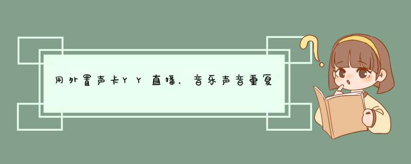 用外置声卡YY直播，音乐声音重复怎么办