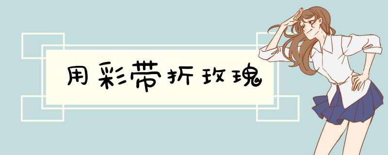 用彩带折玫瑰