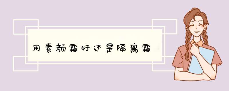 用素颜霜好还是隔离霜