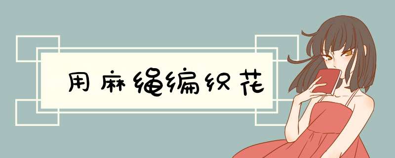 用麻绳编织花