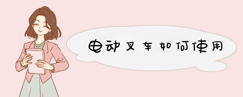 电动叉车如何使用